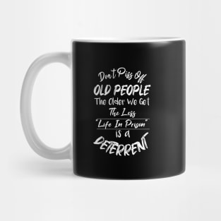 Don't Piss Off Old People The Older We Get The Less Life, Gift For Grandparents day, father, mother Mug